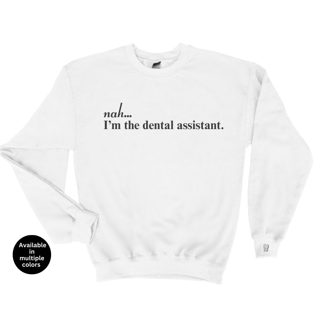 Nah...I'm The Dental Assistant Crewneck Sweatshirt